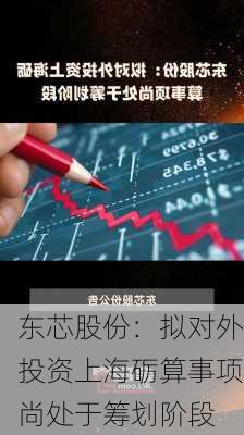 东芯股份：拟对外投资上海砺算事项尚处于筹划阶段